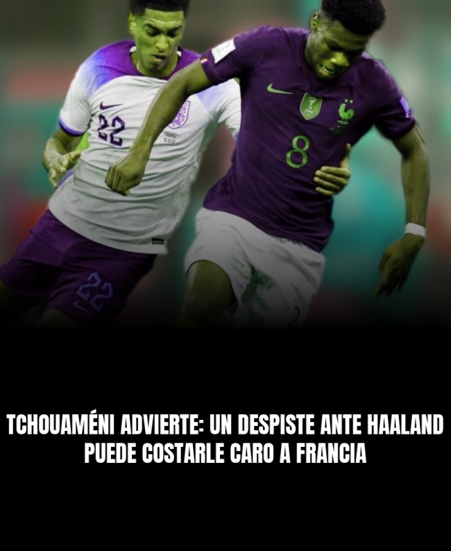Tchouaméni advierte: un despiste ante Haaland puede costarle caro a Francia